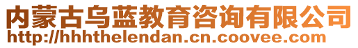 內(nèi)蒙古烏藍(lán)教育咨詢有限公司