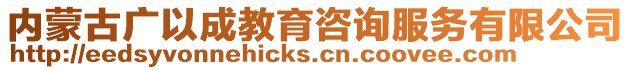 内蒙古广以成教育咨询服务有限公司