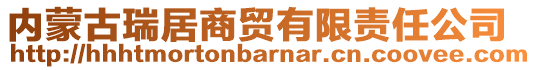 內(nèi)蒙古瑞居商貿(mào)有限責(zé)任公司