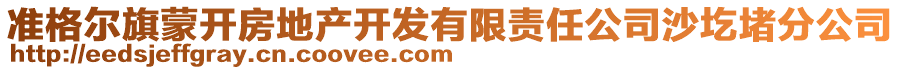 準(zhǔn)格爾旗蒙開(kāi)房地產(chǎn)開(kāi)發(fā)有限責(zé)任公司沙圪堵分公司