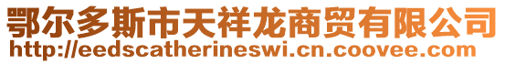 鄂爾多斯市天祥龍商貿(mào)有限公司