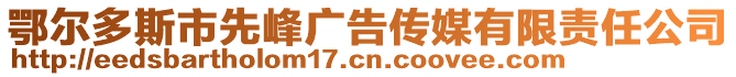 鄂尔多斯市先峰广告传媒有限责任公司