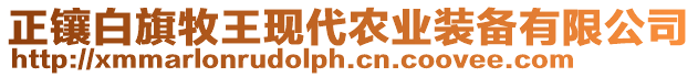 正鑲白旗牧王現(xiàn)代農(nóng)業(yè)裝備有限公司