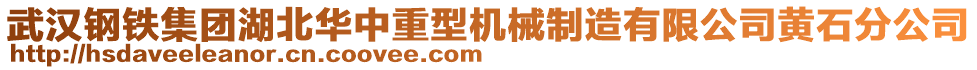 武漢鋼鐵集團(tuán)湖北華中重型機(jī)械制造有限公司黃石分公司