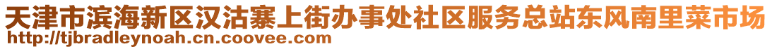 天津市濱海新區(qū)漢沽寨上街辦事處社區(qū)服務(wù)總站東風(fēng)南里菜市場