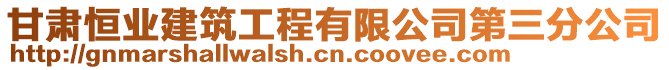 甘肅恒業(yè)建筑工程有限公司第三分公司