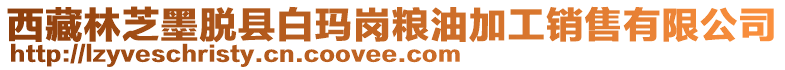 西藏林芝墨脱县白玛岗粮油加工销售有限公司