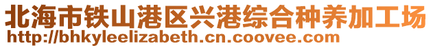 北海市鐵山港區(qū)興港綜合種養(yǎng)加工場(chǎng)