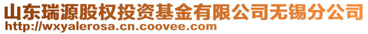 山東瑞源股權(quán)投資基金有限公司無錫分公司