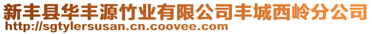新豐縣華豐源竹業(yè)有限公司豐城西嶺分公司