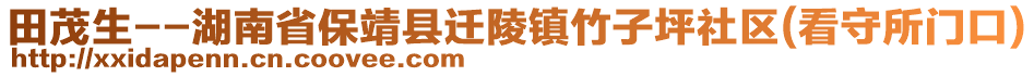 田茂生--湖南省保靖縣遷陵鎮(zhèn)竹子坪社區(qū)(看守所門口)