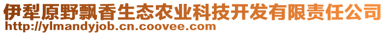 伊犁原野飘香生态农业科技开发有限责任公司