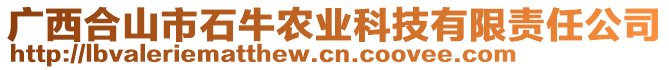 廣西合山市石牛農(nóng)業(yè)科技有限責(zé)任公司