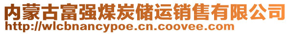 內(nèi)蒙古富強(qiáng)煤炭?jī)?chǔ)運(yùn)銷售有限公司