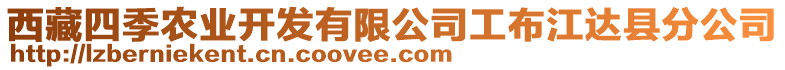 西藏四季農(nóng)業(yè)開發(fā)有限公司工布江達(dá)縣分公司