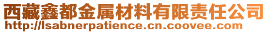 西藏鑫都金屬材料有限責(zé)任公司