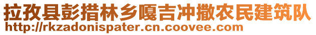 拉孜縣彭措林鄉(xiāng)嘎吉沖撒農(nóng)民建筑隊(duì)