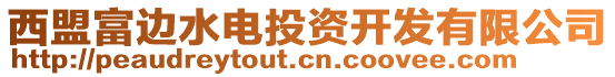 西盟富邊水電投資開發(fā)有限公司