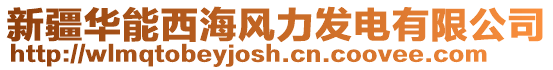 新疆華能西海風力發電有限公司