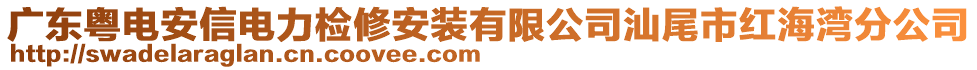 廣東粵電安信電力檢修安裝有限公司汕尾市紅海灣分公司