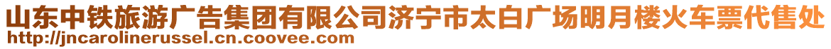 山東中鐵旅游廣告集團(tuán)有限公司濟(jì)寧市太白廣場(chǎng)明月樓火車票代售處