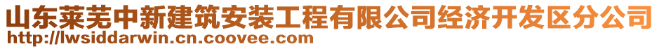 山東萊蕪中新建筑安裝工程有限公司經(jīng)濟(jì)開發(fā)區(qū)分公司