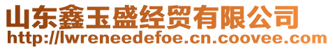 山東鑫玉盛經(jīng)貿(mào)有限公司