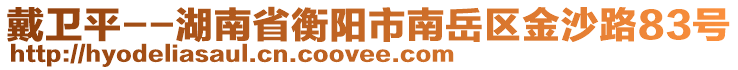 戴衛(wèi)平--湖南省衡陽市南岳區(qū)金沙路83號