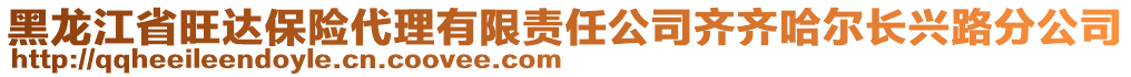 黑龍江省旺達保險代理有限責任公司齊齊哈爾長興路分公司