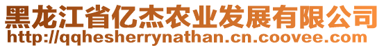 黑龍江省億杰農(nóng)業(yè)發(fā)展有限公司