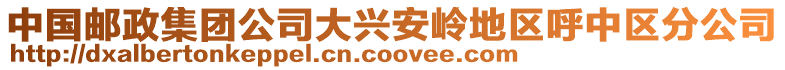 中国邮政集团公司大兴安岭地区呼中区分公司