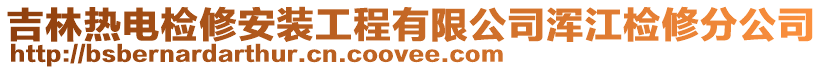 吉林熱電檢修安裝工程有限公司渾江檢修分公司