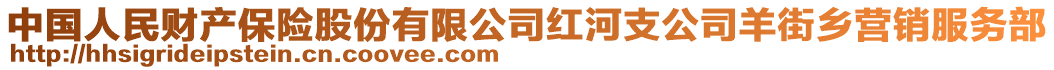 中國(guó)人民財(cái)產(chǎn)保險(xiǎn)股份有限公司紅河支公司羊街鄉(xiāng)營(yíng)銷(xiāo)服務(wù)部