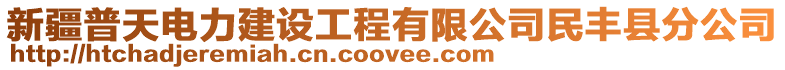 新疆普天電力建設(shè)工程有限公司民豐縣分公司