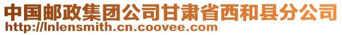 中國郵政集團(tuán)公司甘肅省西和縣分公司