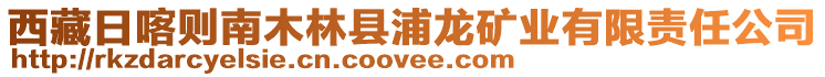 西藏日喀則南木林縣浦龍礦業(yè)有限責(zé)任公司