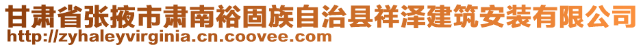 甘肅省張掖市肅南裕固族自治縣祥澤建筑安裝有限公司