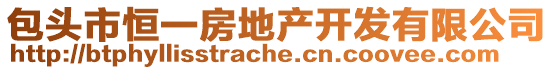 包頭市恒一房地產(chǎn)開發(fā)有限公司