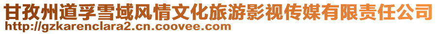 甘孜州道孚雪域風情文化旅游影視傳媒有限責任公司
