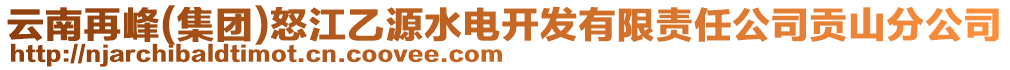 云南再峰(集團)怒江乙源水電開發(fā)有限責(zé)任公司貢山分公司