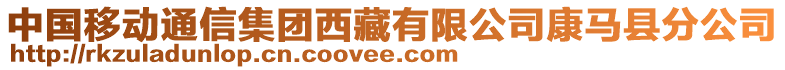 中國(guó)移動(dòng)通信集團(tuán)西藏有限公司康馬縣分公司