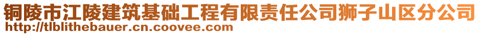 铜陵市江陵建筑基础工程有限责任公司狮子山区分公司