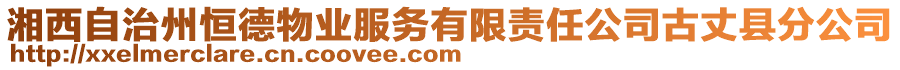 湘西自治州恒德物業(yè)服務(wù)有限責(zé)任公司古丈縣分公司