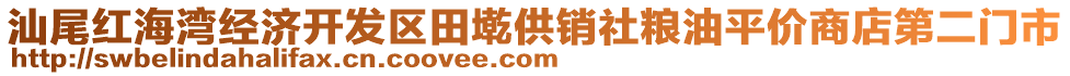 汕尾紅海灣經(jīng)濟(jì)開發(fā)區(qū)田墘供銷社糧油平價(jià)商店第二門市