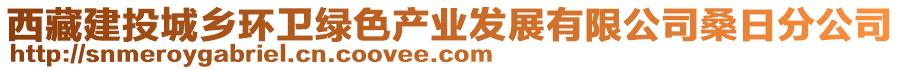 西藏建投城鄉(xiāng)環(huán)衛(wèi)綠色產(chǎn)業(yè)發(fā)展有限公司桑日分公司