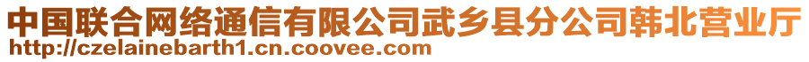 中國聯(lián)合網絡通信有限公司武鄉(xiāng)縣分公司韓北營業(yè)廳