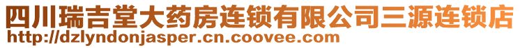 四川瑞吉堂大藥房連鎖有限公司三源連鎖店