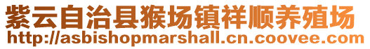 紫云自治縣猴場(chǎng)鎮(zhèn)祥順養(yǎng)殖場(chǎng)