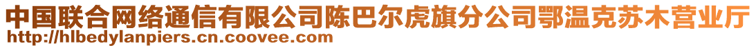 中國聯合網絡通信有限公司陳巴爾虎旗分公司鄂溫克蘇木營業(yè)廳