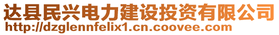 達(dá)縣民興電力建設(shè)投資有限公司